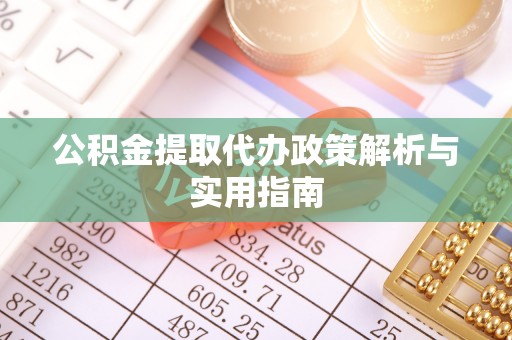 乌什公积金提取代办政策解析与实用指南