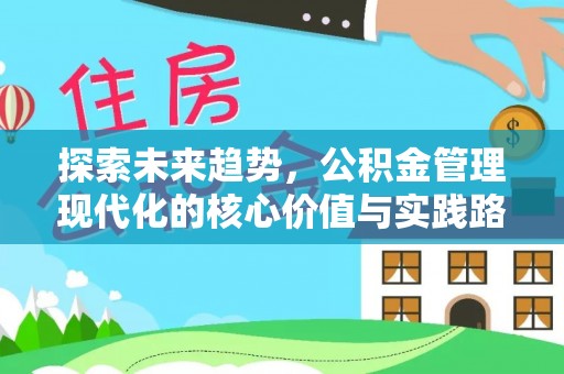 乌什探索未来趋势，公积金管理现代化的核心价值与实践路径