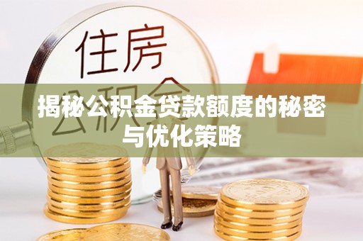 乌什揭秘公积金贷款额度的秘密与优化策略