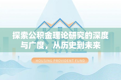 乌什探索公积金理论研究的深度与广度，从历史到未来