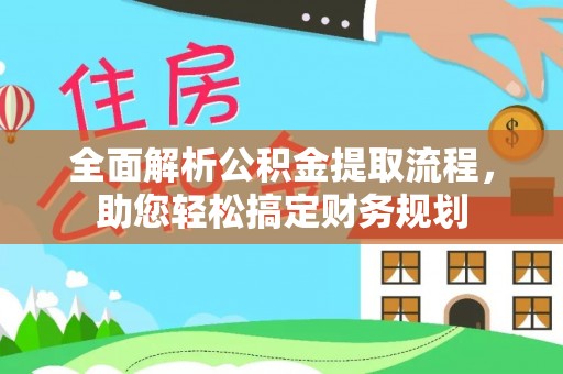 乌什全面解析公积金提取流程，助您轻松搞定财务规划