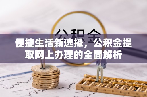乌什便捷生活新选择，公积金提取网上办理的全面解析