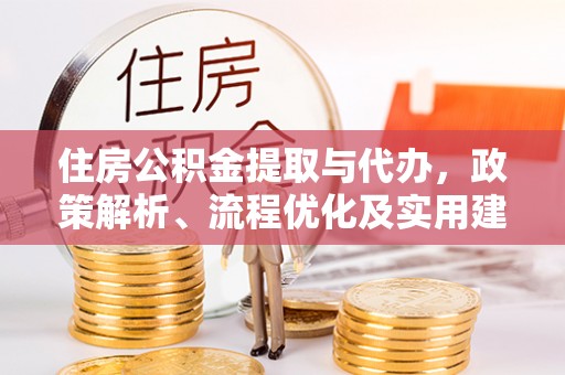 乌什住房公积金提取与代办，政策解析、流程优化及实用建议