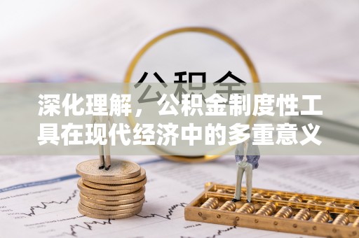 乌什深化理解，公积金制度性工具在现代经济中的多重意义