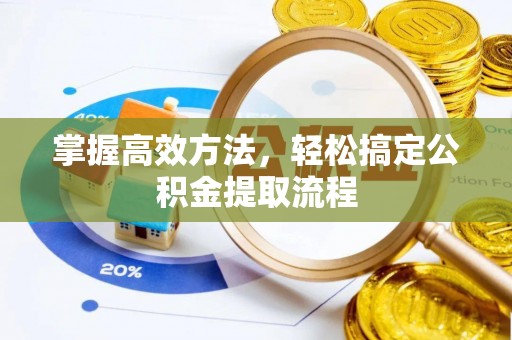 乌什掌握高效方法，轻松搞定公积金提取流程