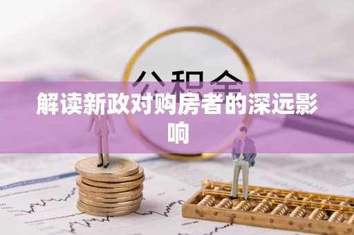 乌什解读新政对购房者的深远影响