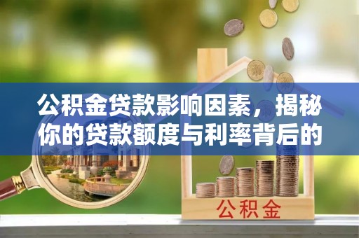乌什公积金贷款影响因素，揭秘你的贷款额度与利率背后的秘密