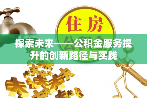 乌什探索未来——公积金服务提升的创新路径与实践