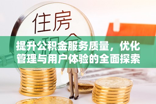乌什提升公积金服务质量，优化管理与用户体验的全面探索