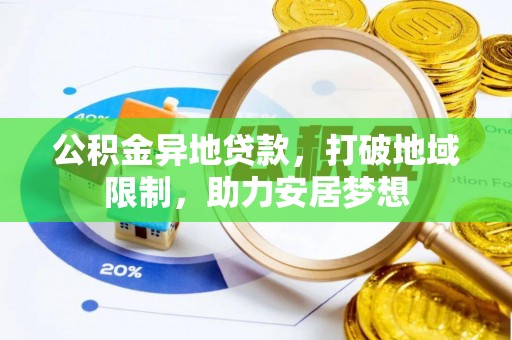 乌什公积金异地贷款，打破地域限制，助力安居梦想
