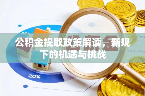 乌什公积金提取政策解读，新规下的机遇与挑战