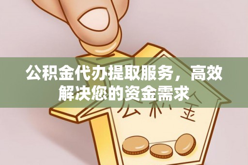 乌什公积金代办提取服务，高效解决您的资金需求