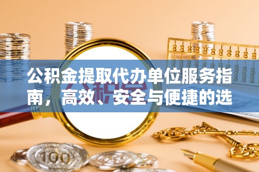 乌什公积金提取代办单位服务指南，高效、安全与便捷的选择