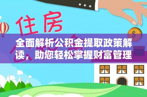 乌什全面解析公积金提取政策解读，助您轻松掌握财富管理新方向
