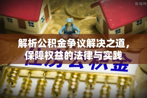 乌什解析公积金争议解决之道，保障权益的法律与实践