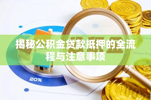 乌什揭秘公积金贷款抵押的全流程与注意事项