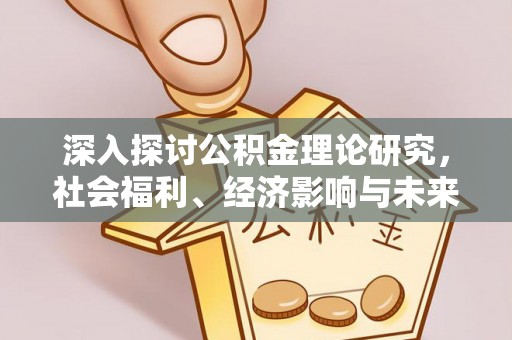 乌什深入探讨公积金理论研究，社会福利、经济影响与未来展望
