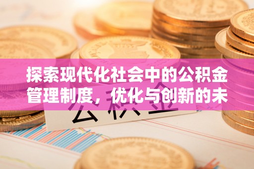 乌什探索现代化社会中的公积金管理制度，优化与创新的未来方向