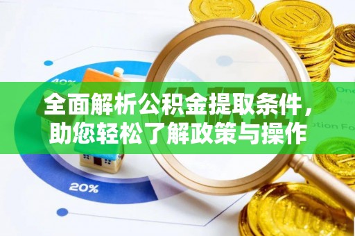 乌什全面解析公积金提取条件，助您轻松了解政策与操作