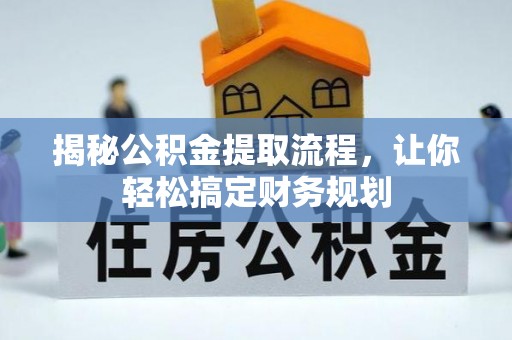 乌什揭秘公积金提取流程，让你轻松搞定财务规划