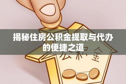 乌什揭秘住房公积金提取与代办的便捷之道