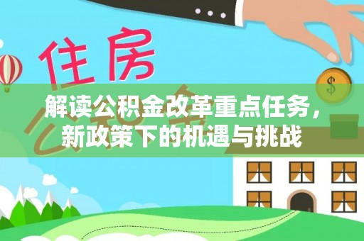 乌什解读公积金改革重点任务，新政策下的机遇与挑战