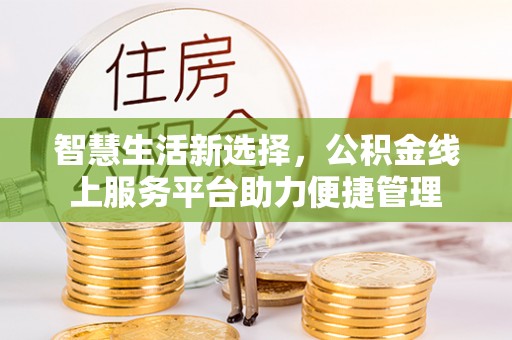 乌什智慧生活新选择，公积金线上服务平台助力便捷管理