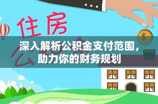 乌什深入解析公积金支付范围，助力你的财务规划