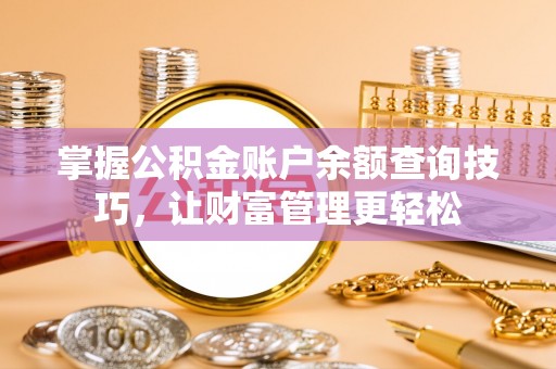 乌什掌握公积金账户余额查询技巧，让财富管理更轻松