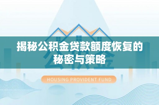 乌什揭秘公积金贷款额度恢复的秘密与策略