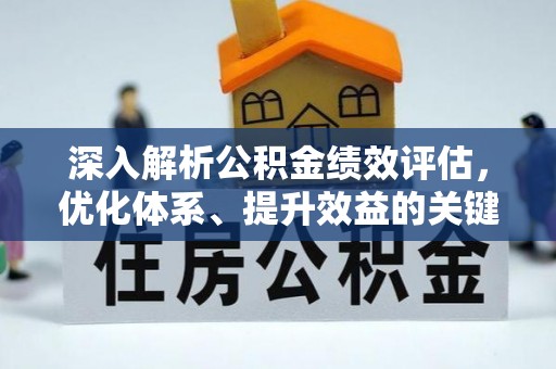 乌什深入解析公积金绩效评估，优化体系、提升效益的关键路径