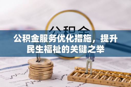 乌什公积金服务优化措施，提升民生福祉的关键之举