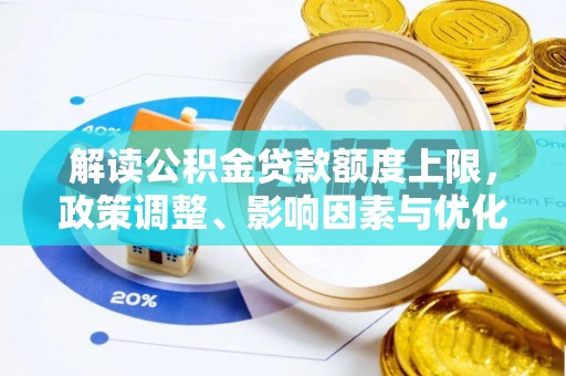 乌什解读公积金贷款额度上限，政策调整、影响因素与优化策略