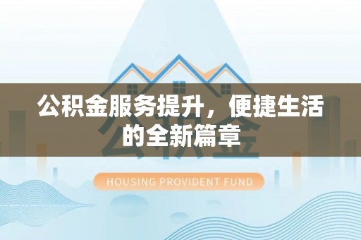 乌什公积金服务提升，便捷生活的全新篇章