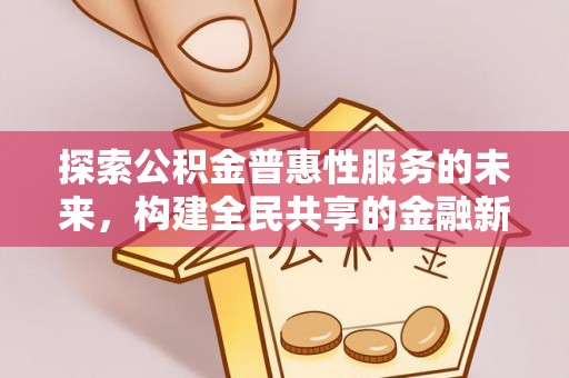 乌什探索公积金普惠性服务的未来，构建全民共享的金融新生态