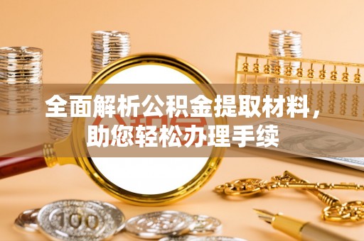 乌什全面解析公积金提取材料，助您轻松办理手续