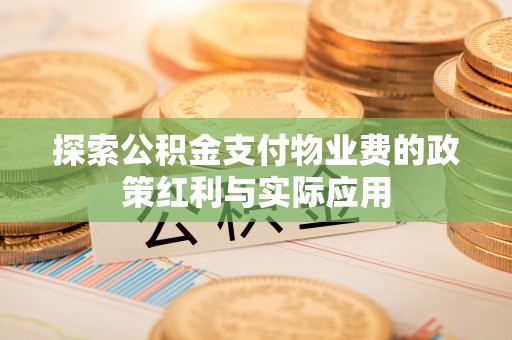 乌什探索公积金支付物业费的政策红利与实际应用