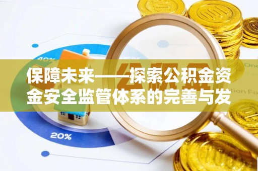 乌什保障未来——探索公积金资金安全监管体系的完善与发展