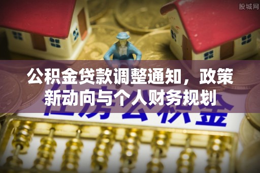 乌什公积金贷款调整通知，政策新动向与个人财务规划