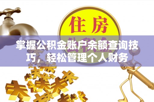 乌什掌握公积金账户余额查询技巧，轻松管理个人财务