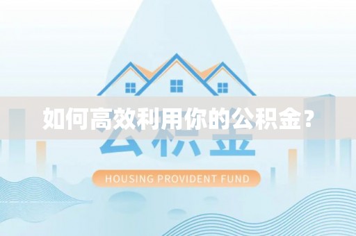 乌什如何高效利用你的公积金？