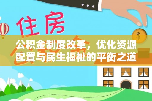 乌什公积金制度改革，优化资源配置与民生福祉的平衡之道