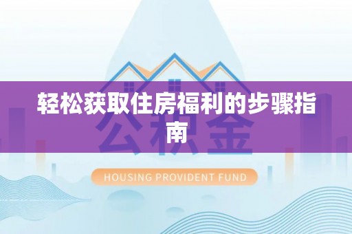 乌什轻松获取住房福利的步骤指南