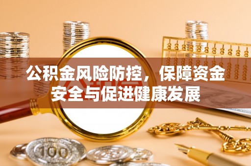 乌什公积金风险防控，保障资金安全与促进健康发展