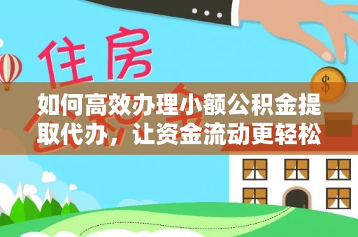 乌什如何高效办理小额公积金提取代办，让资金流动更轻松