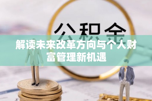乌什解读未来改革方向与个人财富管理新机遇