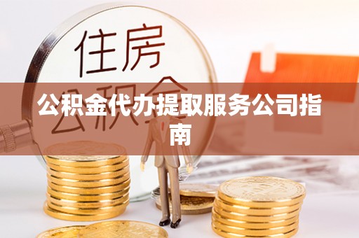 乌什公积金代办提取服务公司指南