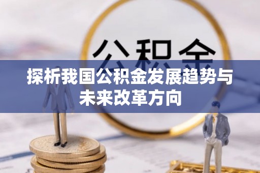 乌什探析我国公积金发展趋势与未来改革方向