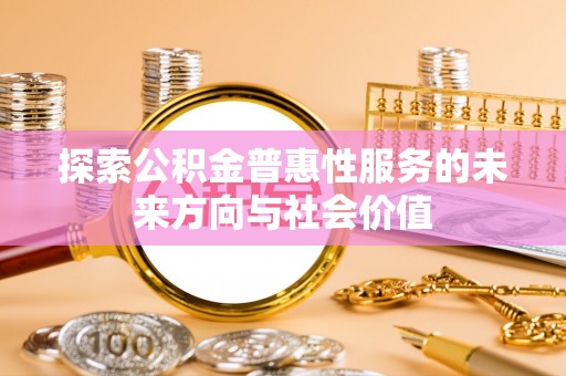 乌什探索公积金普惠性服务的未来方向与社会价值