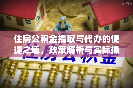 乌什住房公积金提取与代办的便捷之道，政策解析与实际操作指南